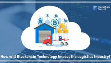 HOW WILL BLOCKCHAIN TECHNOLOGY IMPACT THE LOGISTICS INDUSTRY?